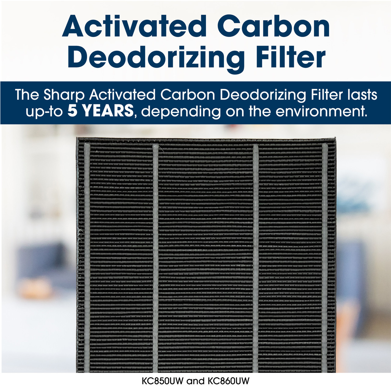 Activated Carbon Deodorizing Filter
The Sharp Activated Carbon Deodorizing Filter lasts up  to 5 years depending on the environment
KC850UW and KC860UW